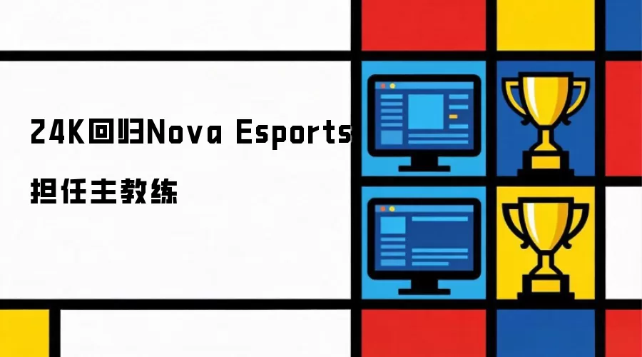 24K回归Nova Esports担任主教练