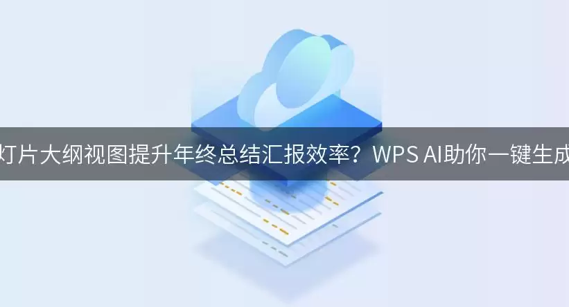如何利用幻灯片大纲视图提升年终总结汇报效率?WPS AI助你一键生成专业PPT!