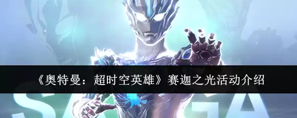 《奥特曼：超时空英雄》赛迦之光活动说明