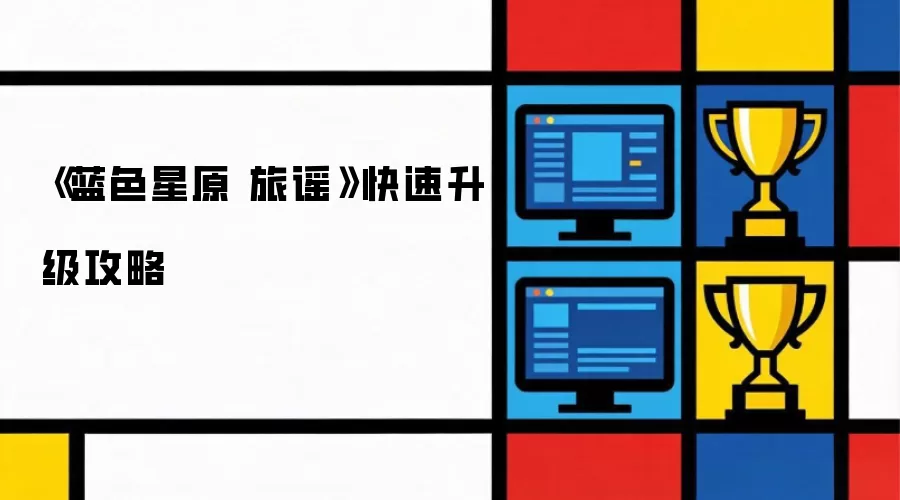 《蓝色星原 旅谣》快速升级攻略
