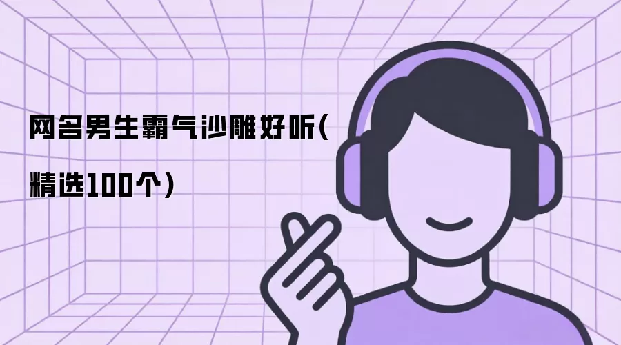 网名男生霸气沙雕好听(精选100个)