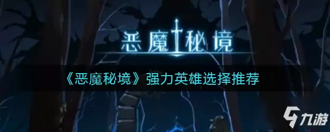 《恶魔秘境》强力英雄选择哪个好 强力英雄选什么