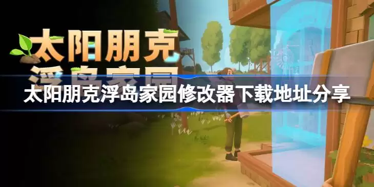 太阳朋克浮岛家园一修大师修改器下载地址在哪一览