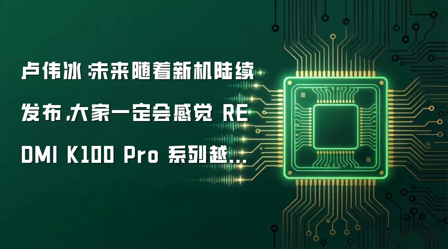 卢伟冰：未来随着新机陆续发布，大家一定会感觉 REDMI K100 Pro 系列越来越香