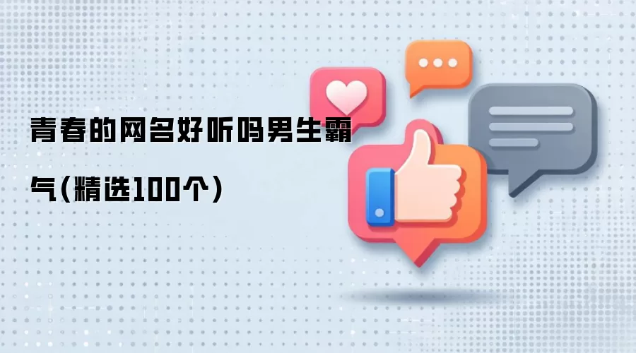 青春的网名好听吗男生霸气(精选100个)