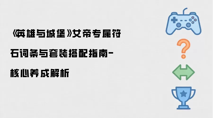 《英雄与城堡》女帝专属符石词条与套装搭配指南-核心养成解析