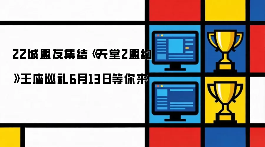 22城盟友集结《天堂2盟约》王座巡礼6月13日等你来