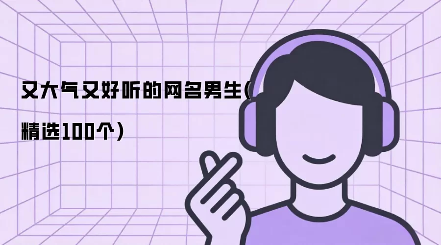 又大气又好听的网名男生(精选100个)
