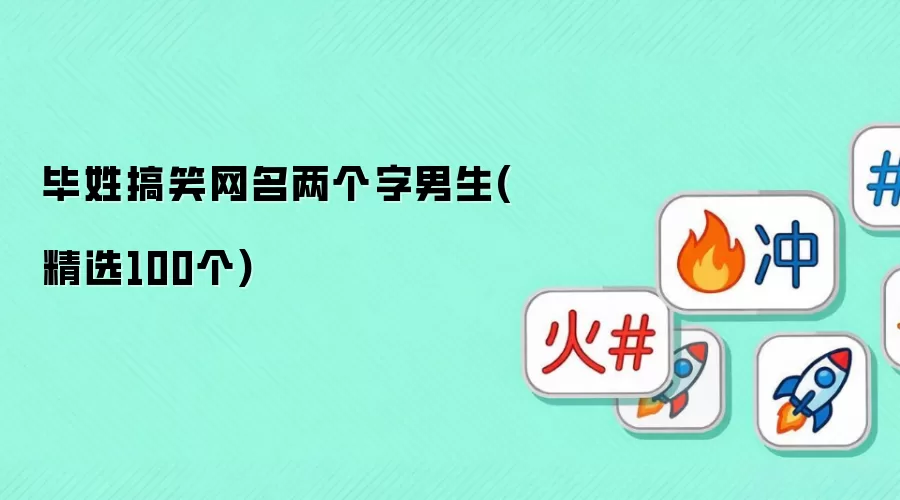 毕姓搞笑网名两个字男生(精选100个)