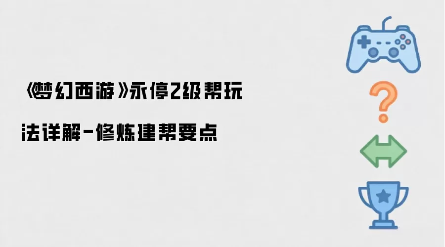 《梦幻西游》永停2级帮玩法详解-修炼建帮要点
