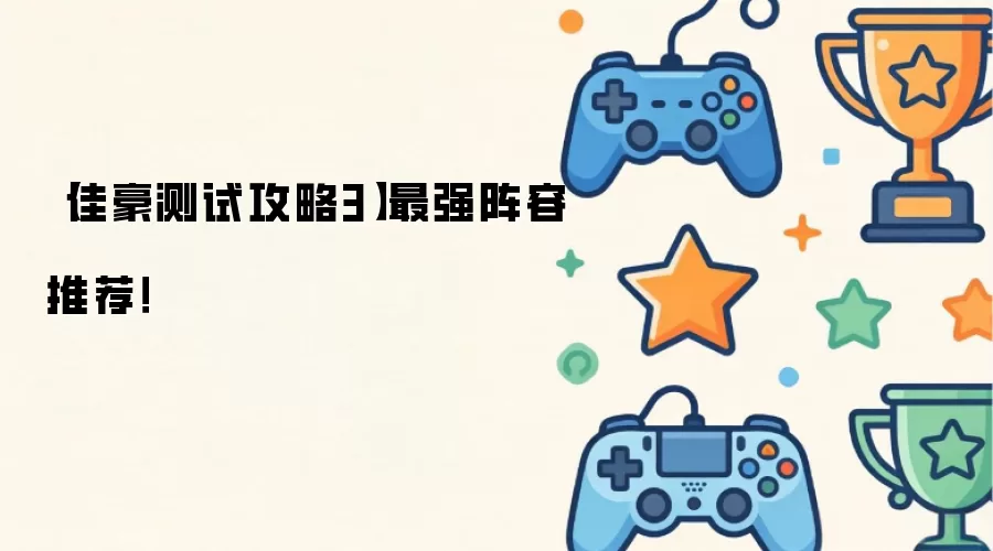 【佳豪测试攻略3】最强阵容推荐！