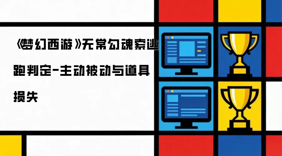 《梦幻西游》无常勾魂索逃跑判定-主动被动与道具损失