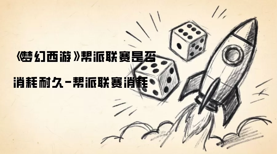 《梦幻西游》帮派联赛是否消耗耐久-帮派联赛消耗