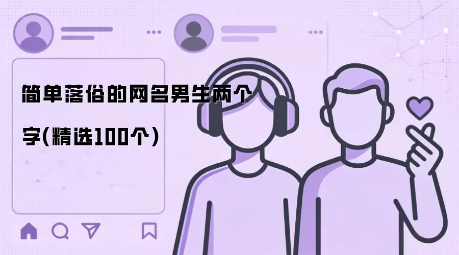 简单落俗的网名男生两个字(精选100个)有哪些-风格分类和名称参