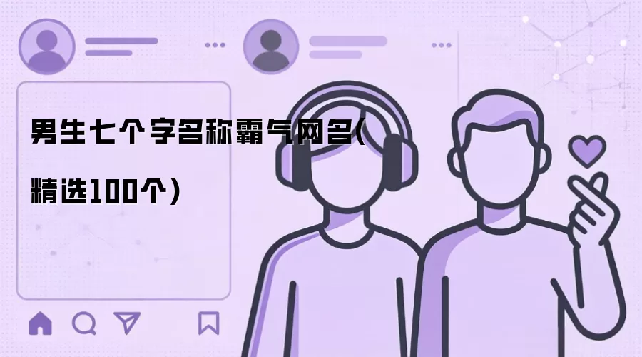 男生七个字名称霸气网名有哪些-名单和取名方向