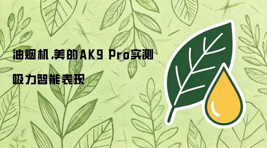 油烟机，美的AK9 Pro实测吸力智能表现