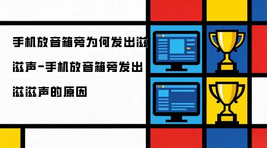 手机放音箱旁为何发出滋滋声-手机放音箱旁发出滋滋声的原因