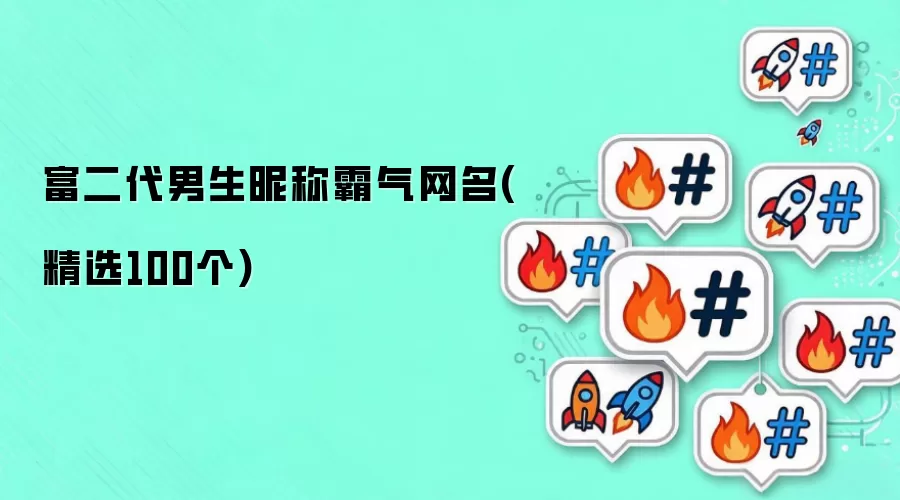 富二代男生昵称霸气网名有哪些-名单和取名方向