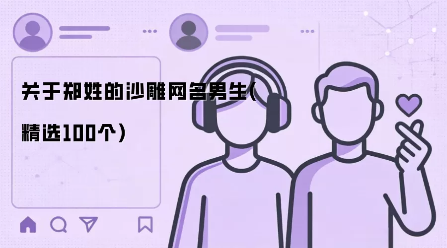 郑姓的沙雕网名男生(精选100个)有哪些-风格分类和名称参考