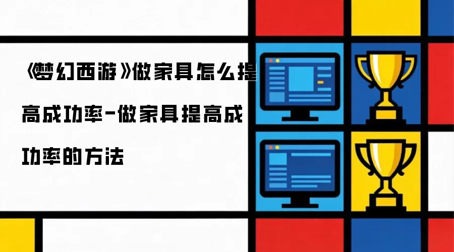 《梦幻西游》做家具怎么提高成功率-做家具提高成功率的方法
