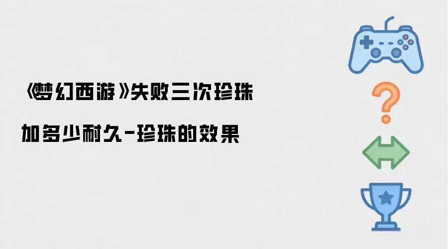 《梦幻西游》失败三次珍珠加多少耐久-珍珠的效果