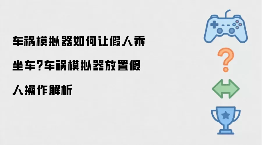 车祸模拟器如何让假人乘坐车？车祸模拟器放置假人操作解析