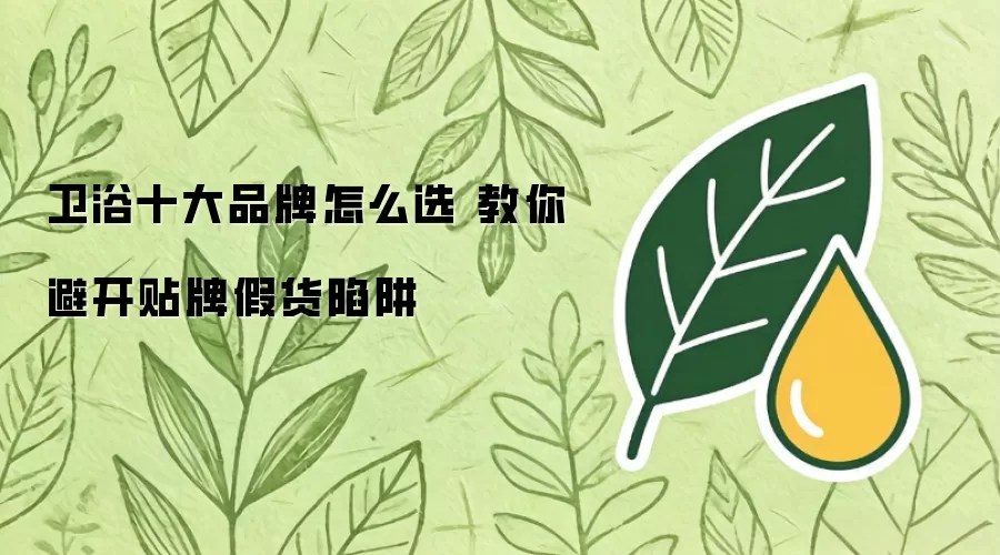 卫浴十大品牌怎么选 教你避开贴牌假货陷阱