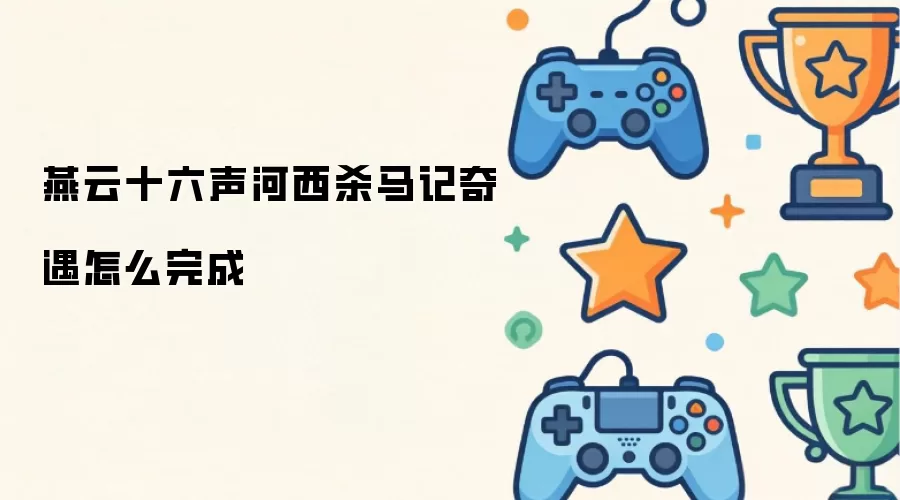 燕云十六声河西杀马记奇遇怎么完成