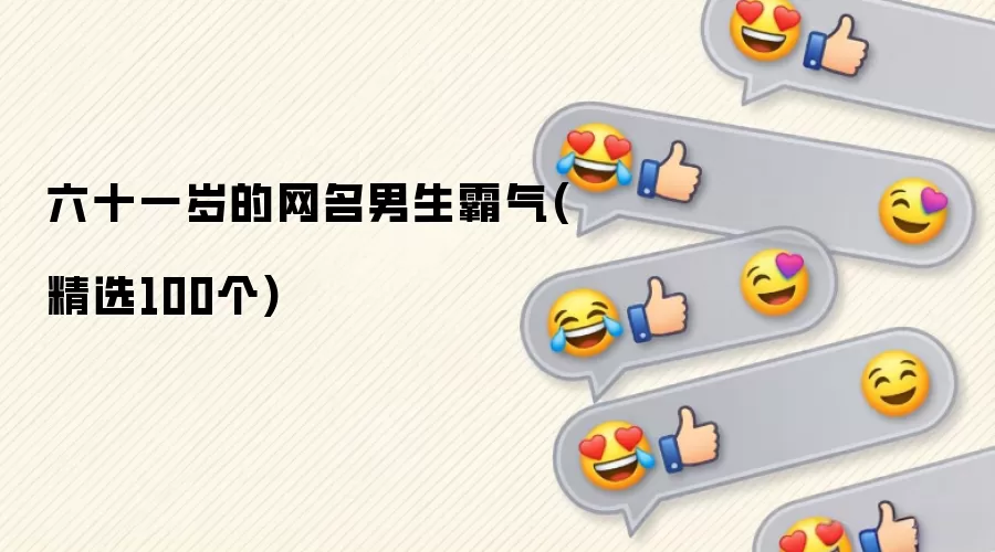 六十一岁的网名男生霸气(精选100个)有哪些-风格分类和名称参考