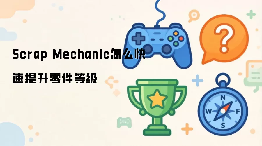 Scrap Mechanic如何快速提升零件等级