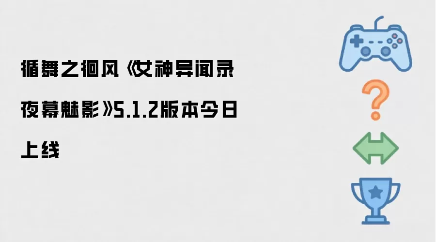 循舞之徊风《女神异闻录夜幕魅影》5.1.2版本今日上线