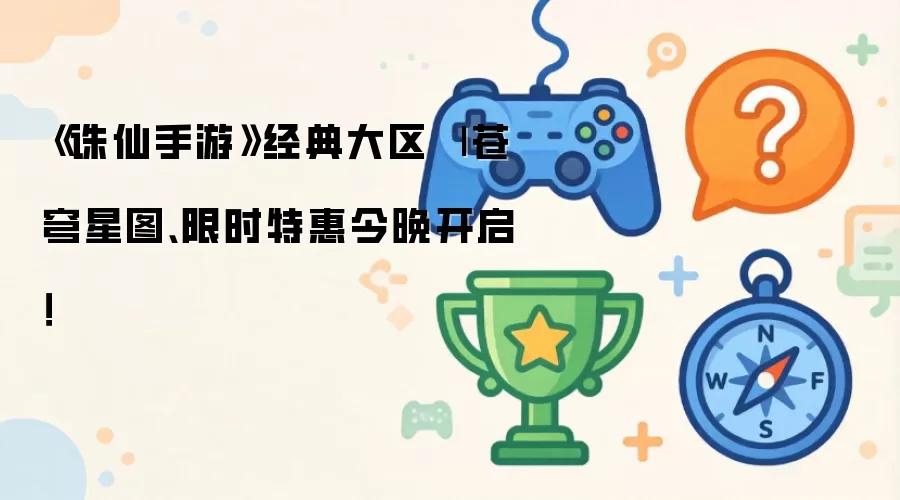 《诛仙手游》经典大区 | 苍穹星图、限时特惠今晚开启！