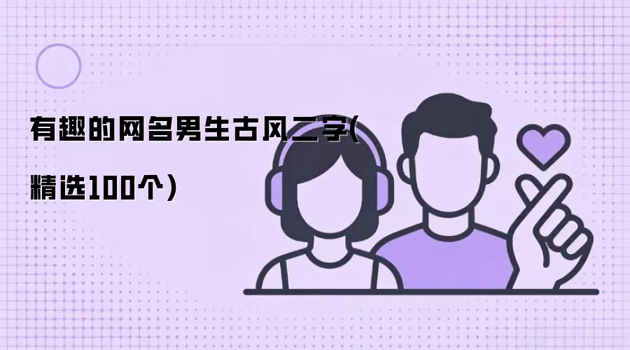 有趣的网名男生古风二字(精选100个)