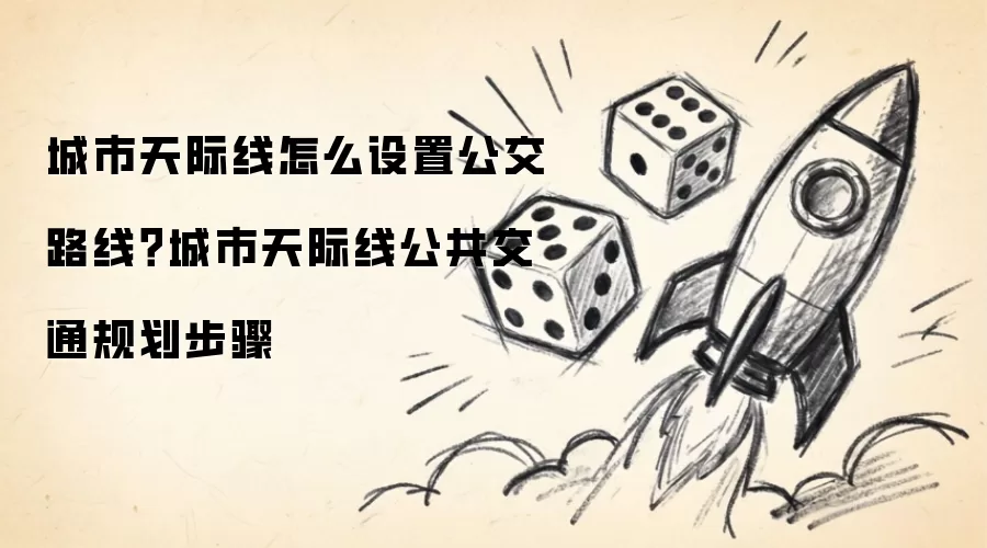城市天际线如何设置公交路线？城市天际线公共交通规划步骤