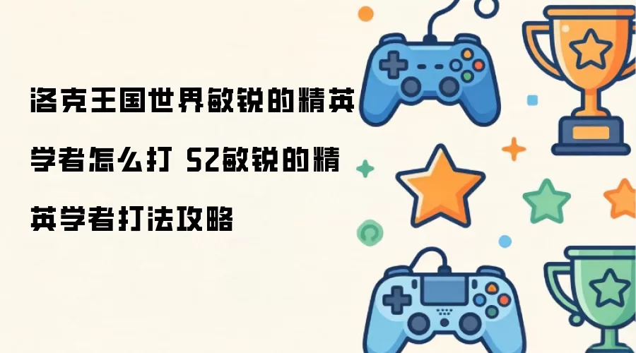 洛克王国世界敏锐的精英学者如何打 S2敏锐的精英学者打法攻略