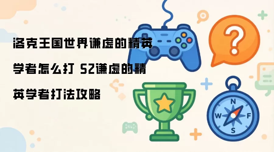 洛克王国世界谦虚的精英学者如何打 S2谦虚的精英学者打法攻略