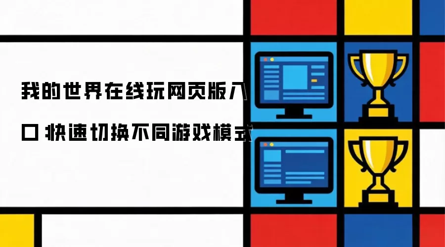 我的世界在线玩网页版入口:快速切换不同游戏模式