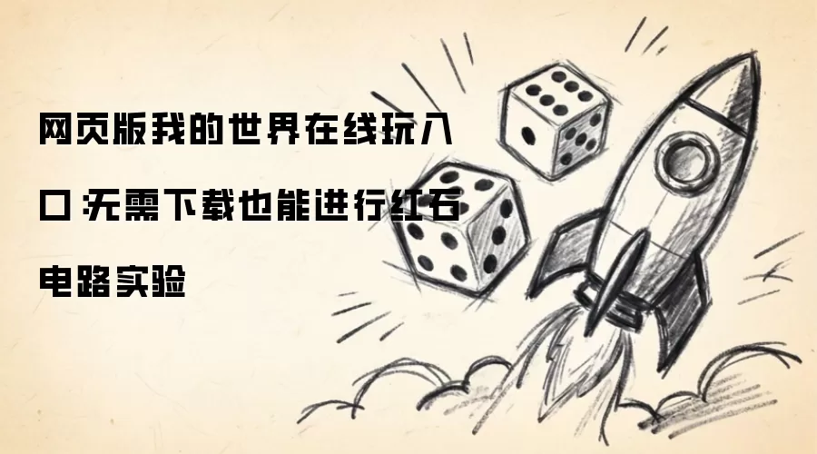 网页版我的世界在线玩入口：无需下载也能进行红石电路实验