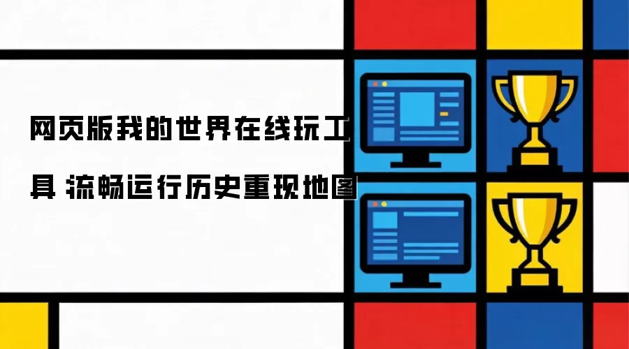 网页版我的世界在线玩工具：流畅运行历史重现地图讲了什么-主要信息和内容重点
