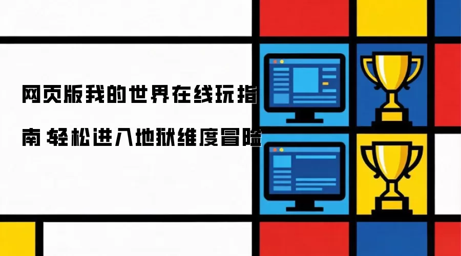网页版我的世界在线玩指南：轻松进入地狱维度冒险讲了什么-主要信息和内容重点