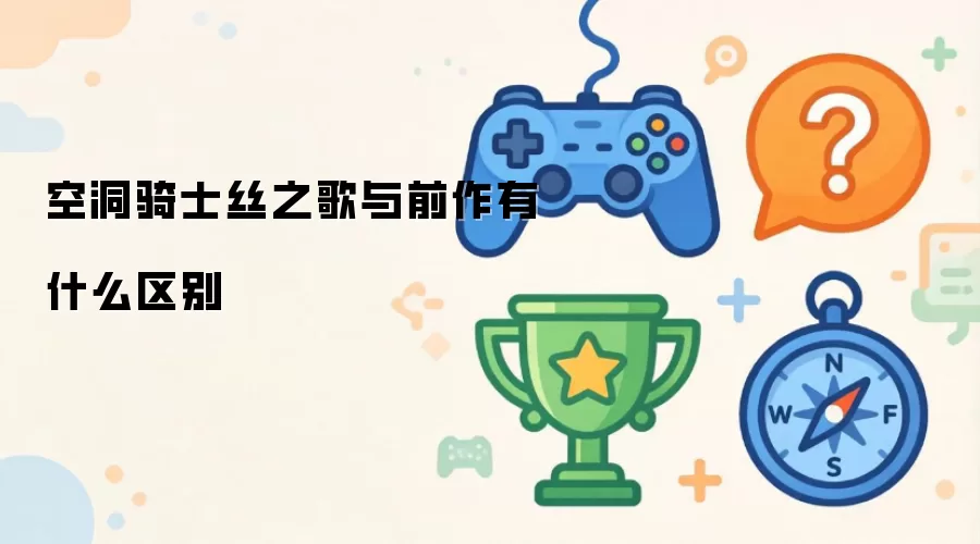 空洞骑士丝之歌与前作有什么区别有什么区别-剧情梗概和任务条件